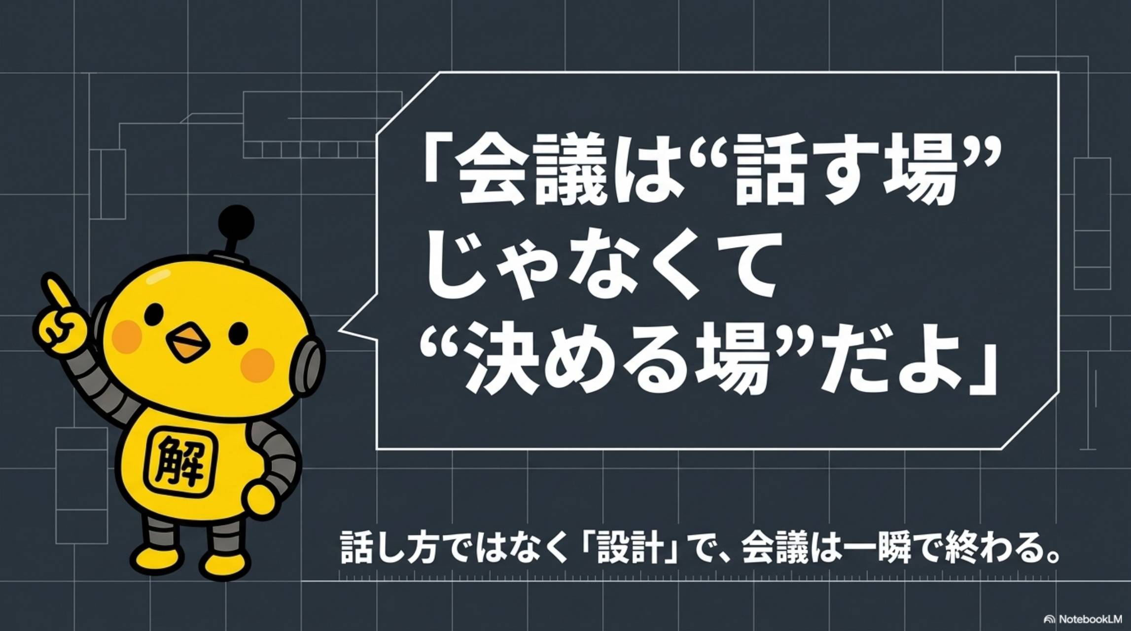 会議は話す場じゃなくて決める場だよ（カイピヨくん）。話し方ではなく設計で会議は一瞬で終わる