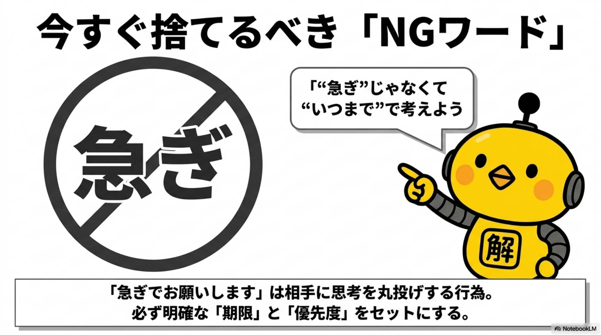 今すぐ捨てるべきNGワード：急ぎ。急ぎじゃなくていつまでで考えよう（カイピヨくん）。急ぎでお願いしますは相手に思考を丸投げする行為。必ず明確な期限と優先度をセットにする