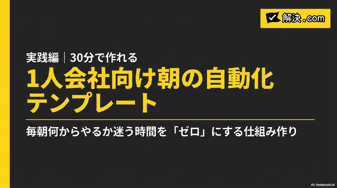 実践編｜30分で作れる 1人会社向け朝の自動化テンプレート｜毎朝何からやるか迷う時間を「ゼロ」にする仕組み作り｜解決.com