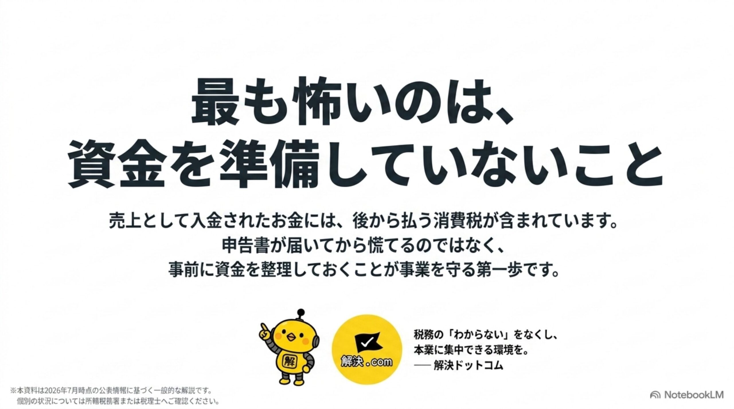 最も怖いのは、資金を準備していないこと。売上として入金されたお金には後から払う消費税が含まれており、事前に資金を整理しておくことが事業を守る第一歩というクロージングスライド