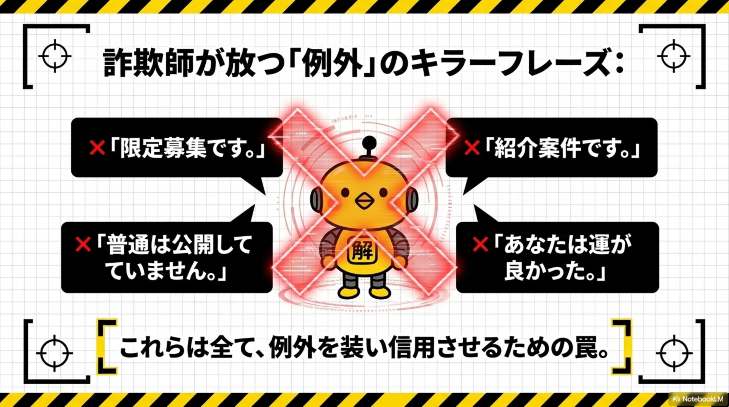 詐欺師が放つ『例外』のキラーフレーズ。『限定募集です。』『紹介案件です。』『普通は公開していません。』『あなたは運が良かった。』これらは全て、例外を装い信用させるための罠だとカイピヨくんが警告している。