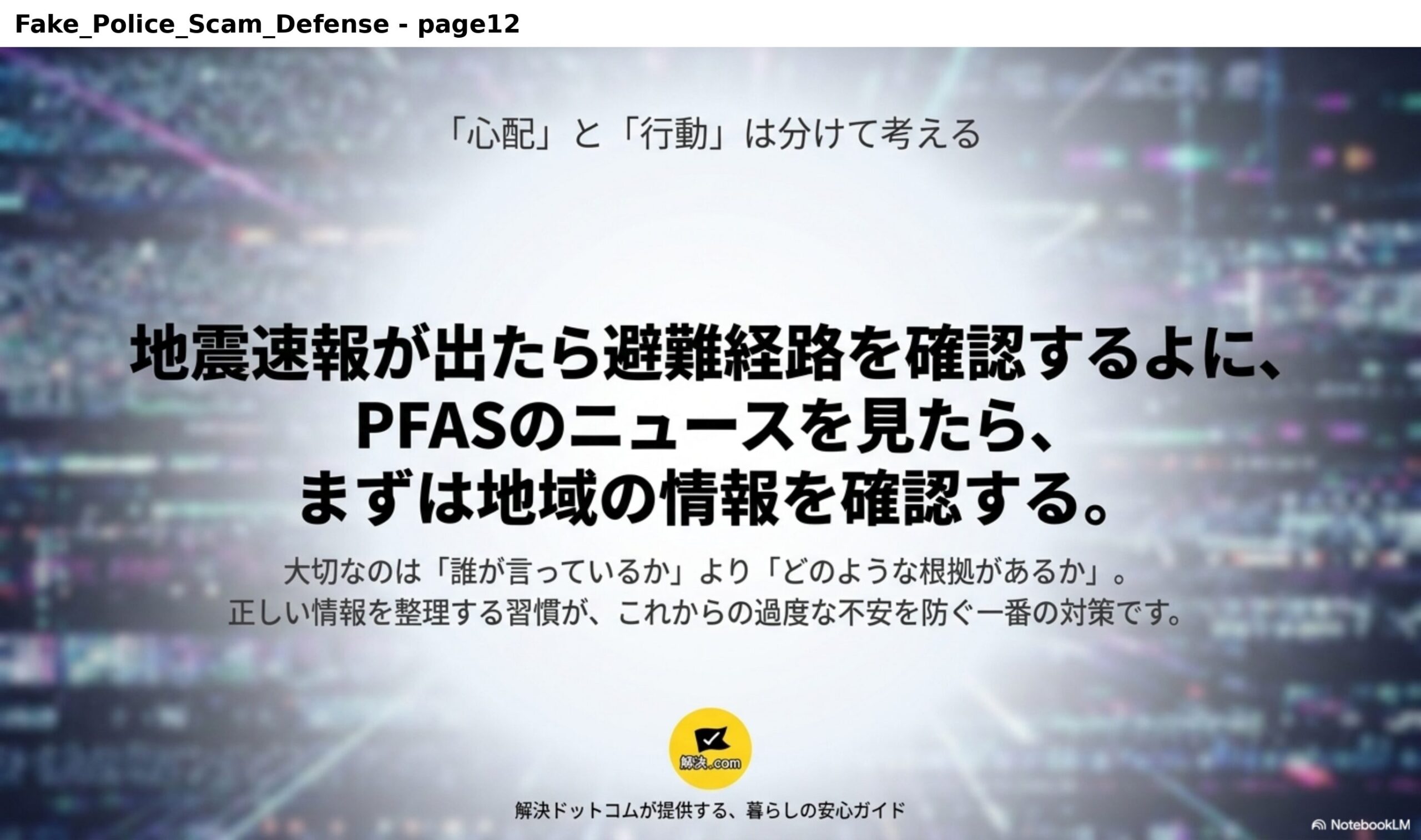 『心配』と『行動』は分けて考える。地震速報が出たら避難経路を確認するように、PFASのニュースを見たらまずは地域の情報を確認する。大切なのは『誰が言っているか』より『どのような根拠があるか』。正しい情報を整理する習慣が、これからの過度な不安を防ぐ一番の対策です。解決ドットコムが提供する暮らしの安心ガイド。