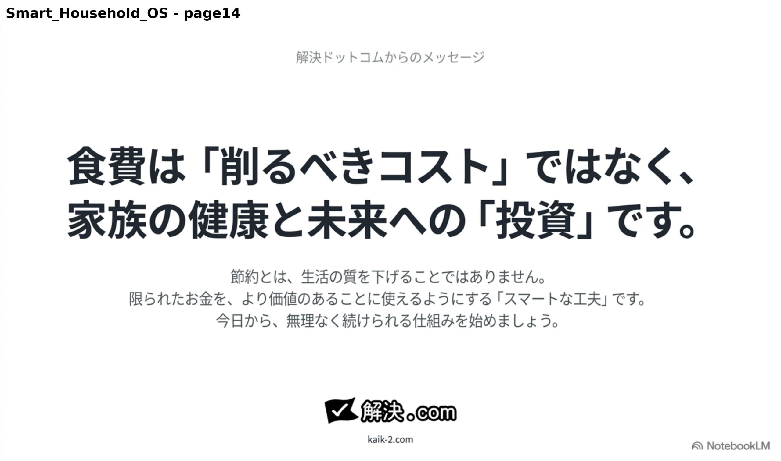 解決ドットコムからのメッセージ。食費は削るべきコストではなく、家族の健康と未来への投資です。節約とは、生活の質を下げることではありません。限られたお金を、より価値のあることに使えるようにするスマートな工夫です。今日から、無理なく続けられる仕組みを始めましょう。