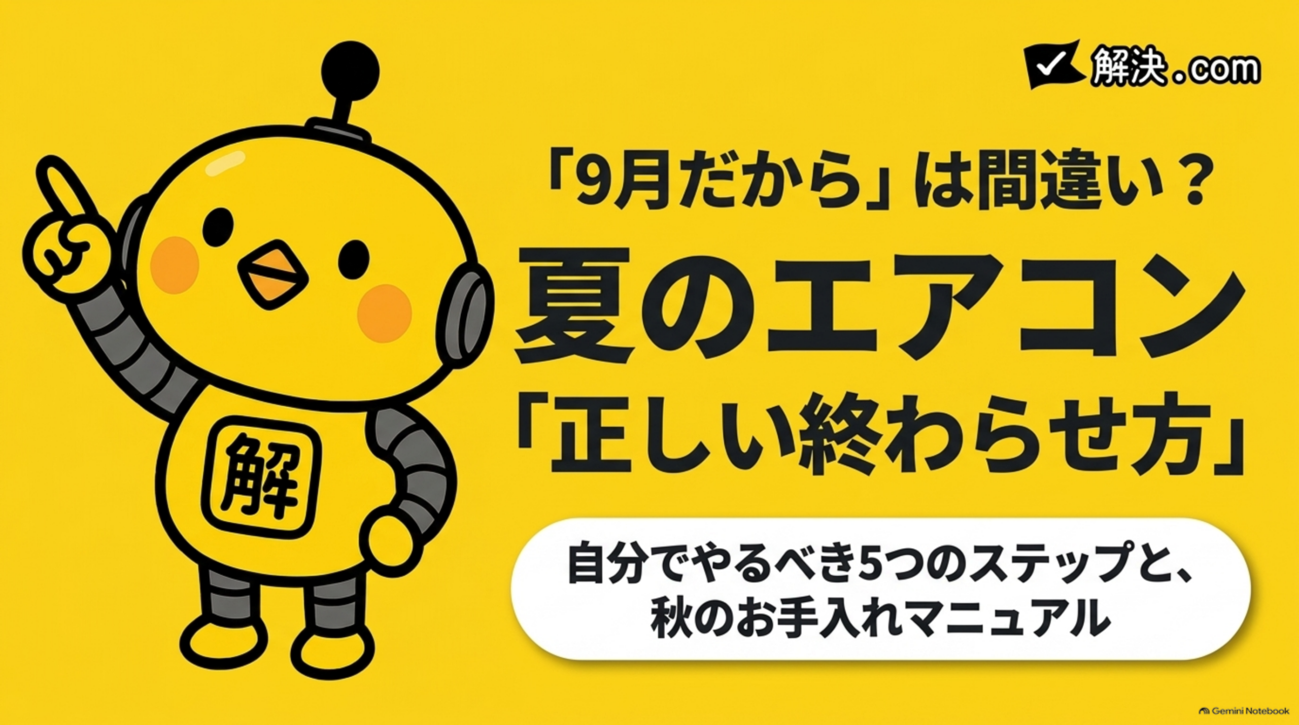 「9月だから」は間違い？夏のエアコン「正しい終わらせ方」というタイトルスライド。黄色背景に手を挙げるカイピヨくんのイラストと、解決.comのロゴ、「自分でやるべき5つのステップと、秋のお手入れマニュアル」という副題