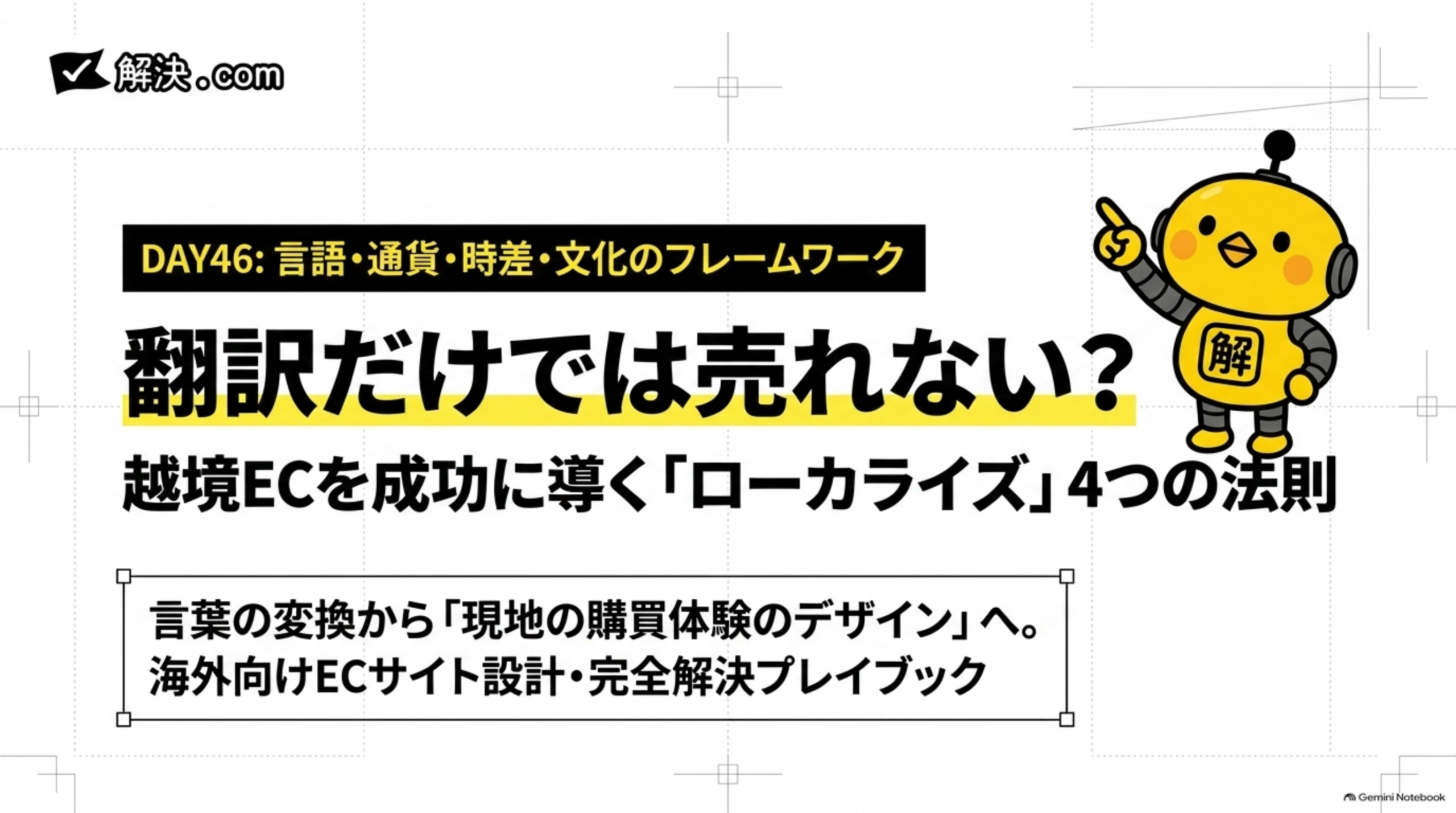 解決.com公式 DAY46｜言語・通貨・時差・文化のフレームワーク。翻訳だけでは売れない？越境ECを成功に導く「ローカライズ」4つの法則。言葉の変換から「現地の購買体験のデザイン」へ。海外向けECサイト設計・完全解決プレイブック