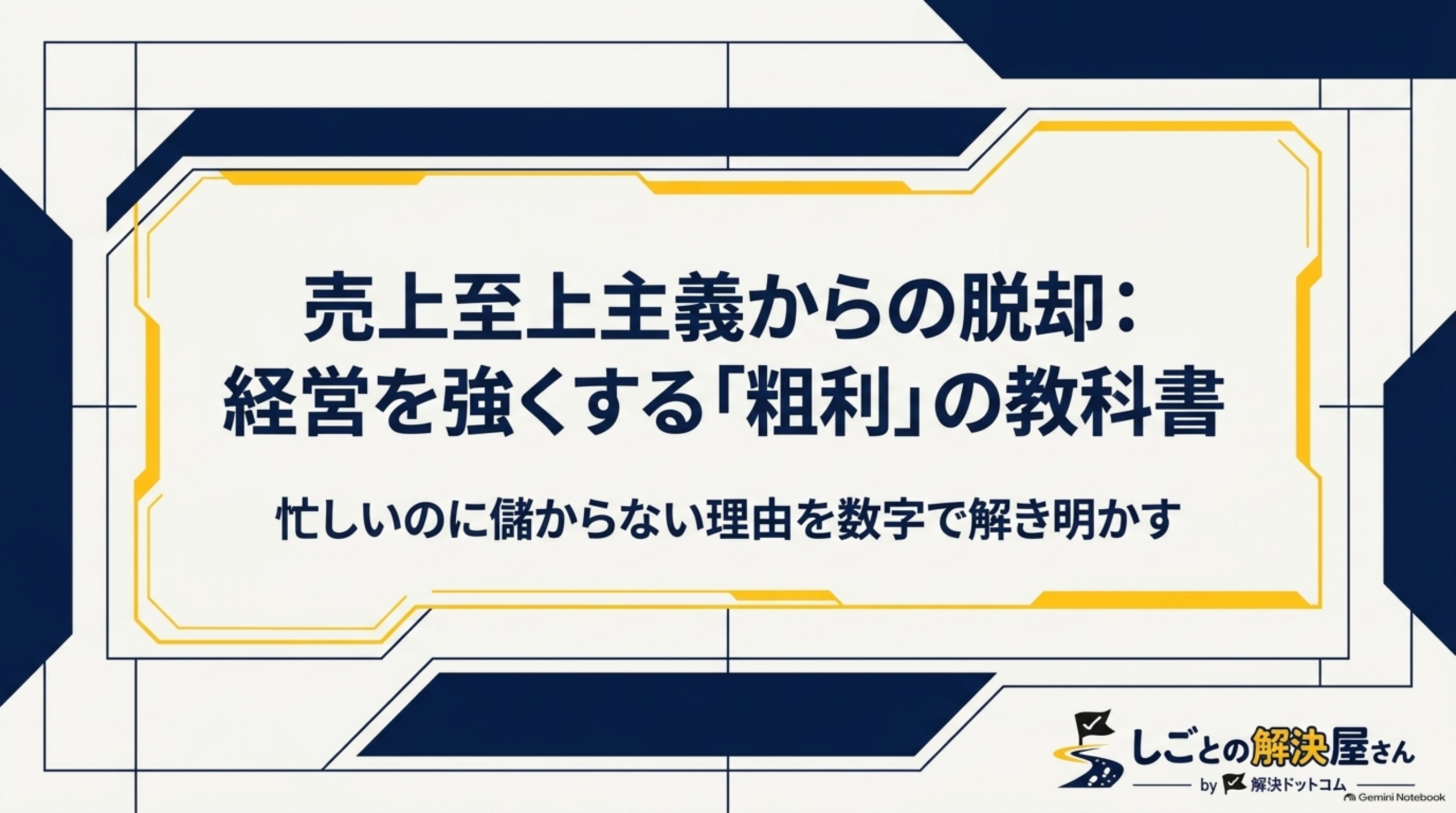 売上至上主義からの脱却：経営を強くする「粗利」の教科書というタイトルスライド。ベージュ背景に紺と金の装飾枠、「忙しいのに儲からない理由を数字で解き明かす」という副題、しごとの解決屋さん by 解決ドットコムのロゴ表記