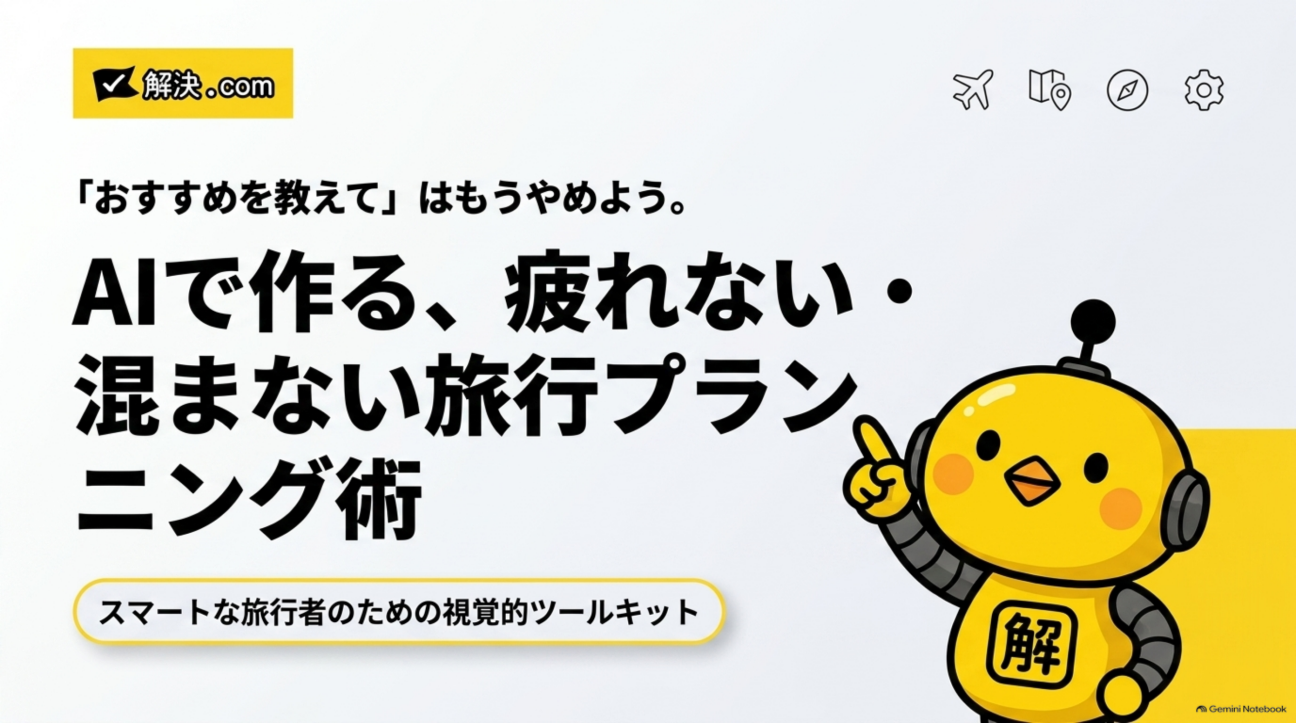 AIで作る、疲れない・混まない旅行プランニング術というタイトルスライド。「おすすめを教えて」はもうやめよう。というリード文と、スマートな旅行者のための視覚的ツールキットという副題、解決.comのロゴとカイピヨくんのイラスト付き