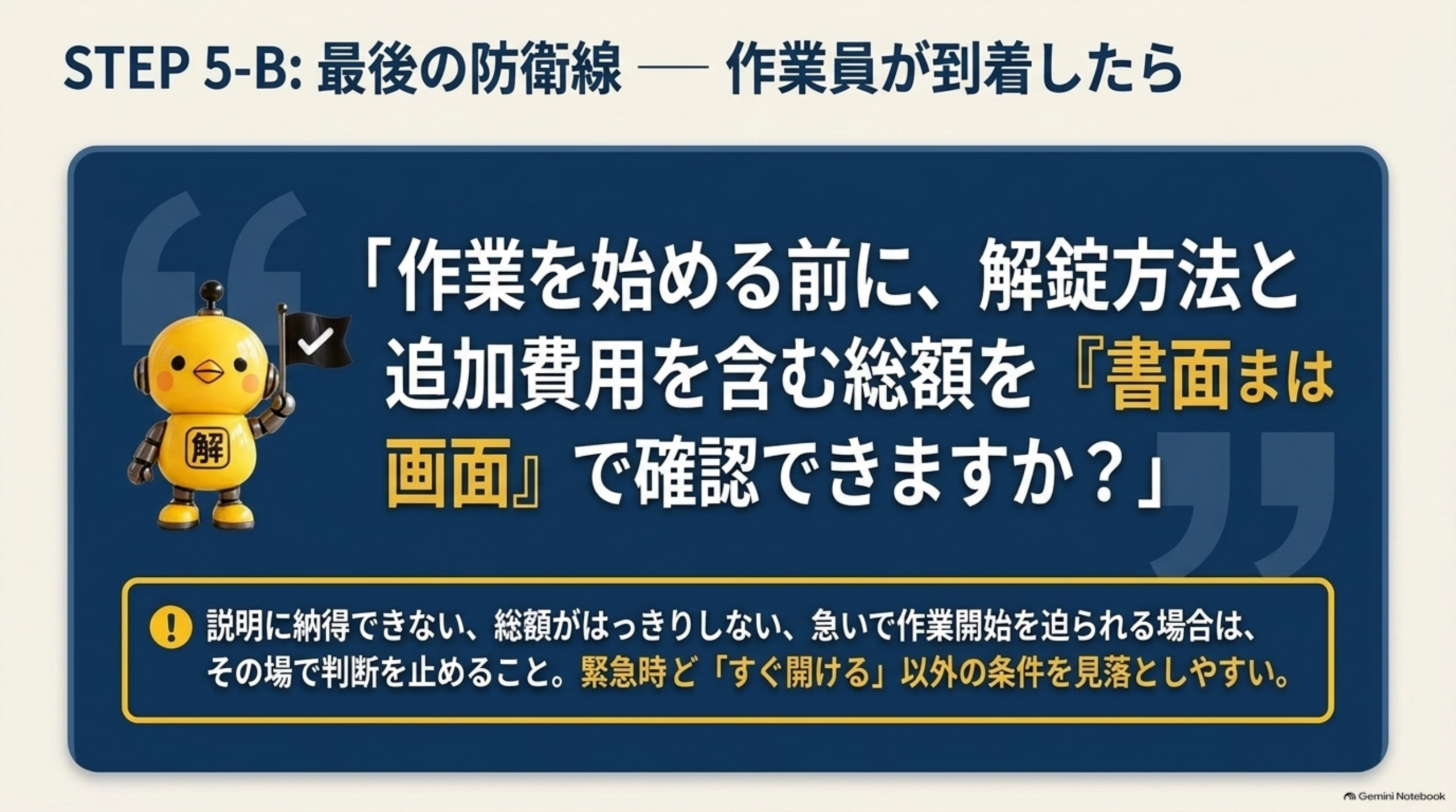 STEP5-B 最後の防衛線。作業員が到着したら「作業を始める前に、解錠方法と追加費用を含む総額を書面または画面で確認できますか？」と聞く。説明に納得できない、総額がはっきりしない、急いで作業開始を迫られる場合はその場で判断を止める